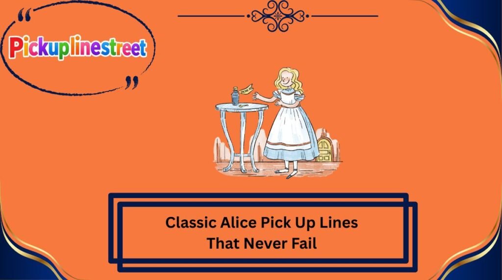 Classic Alice Pick Up Lines That Never Fail