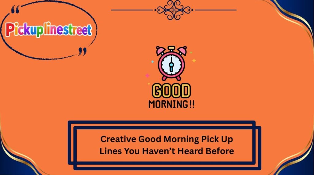Creative Good Morning Pick Up Lines You Haven’t Heard Before