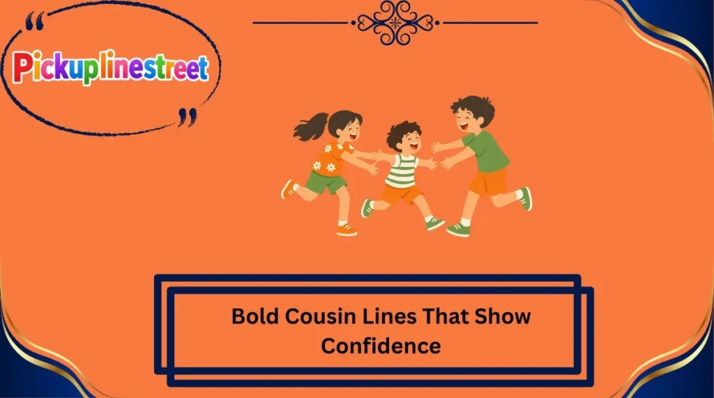 Bold Cousin Lines That Show Confidence