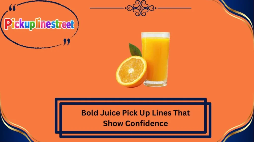Bold Juice Pick Up Lines That Show Confidence