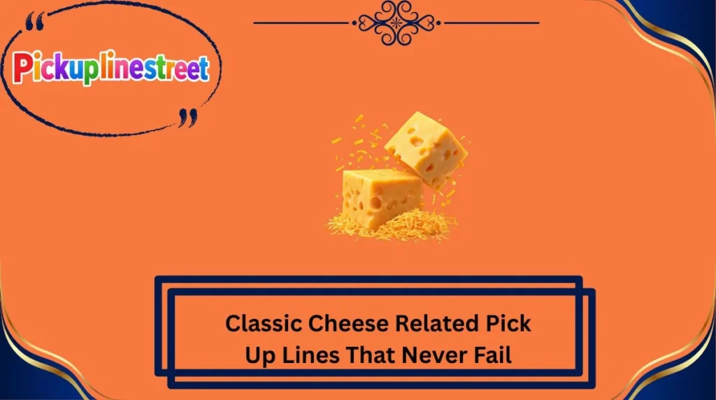 Classic Cheese Related Pick Up Lines That Never Fail