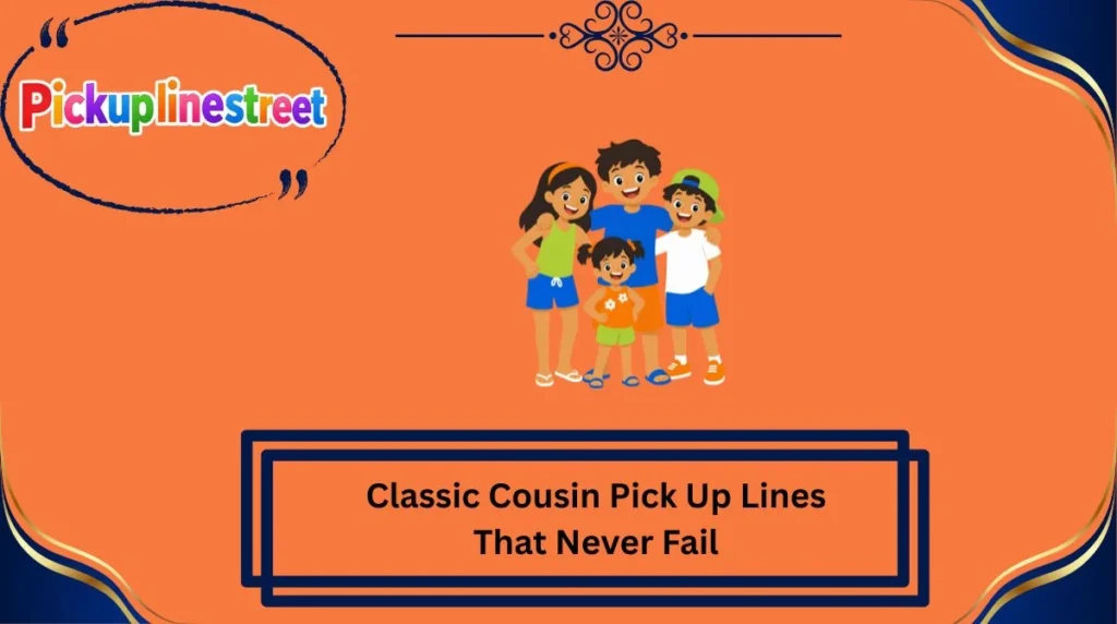 Classic Cousin Pick Up Lines That Never Fail
