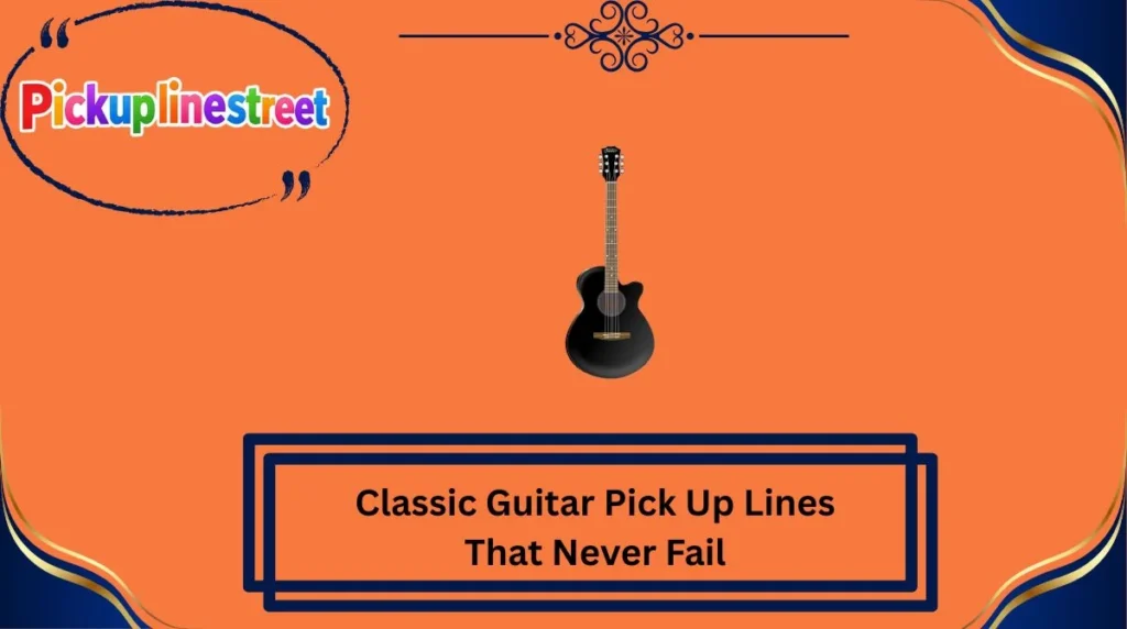 Classic Guitar Pick Up Lines That Never Fail