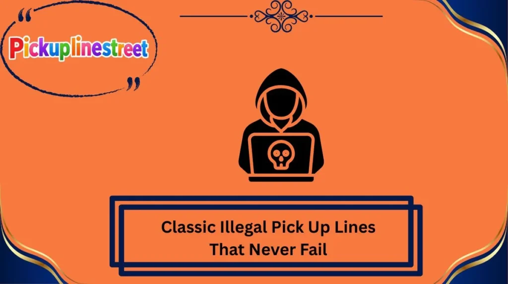Classic Illegal Pick Up Lines That Never Fail