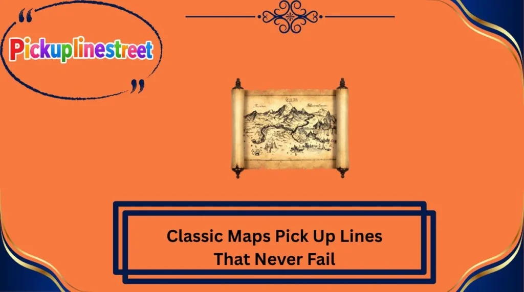 Classic Maps Pick Up Lines That Never Fail