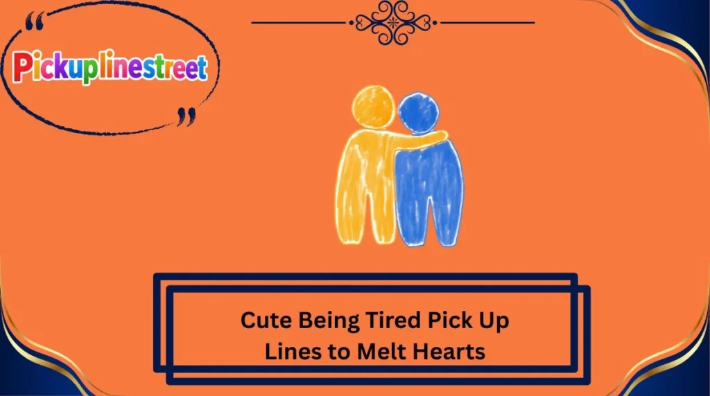 Cute Being Tired Pick Up Lines to Melt Hearts