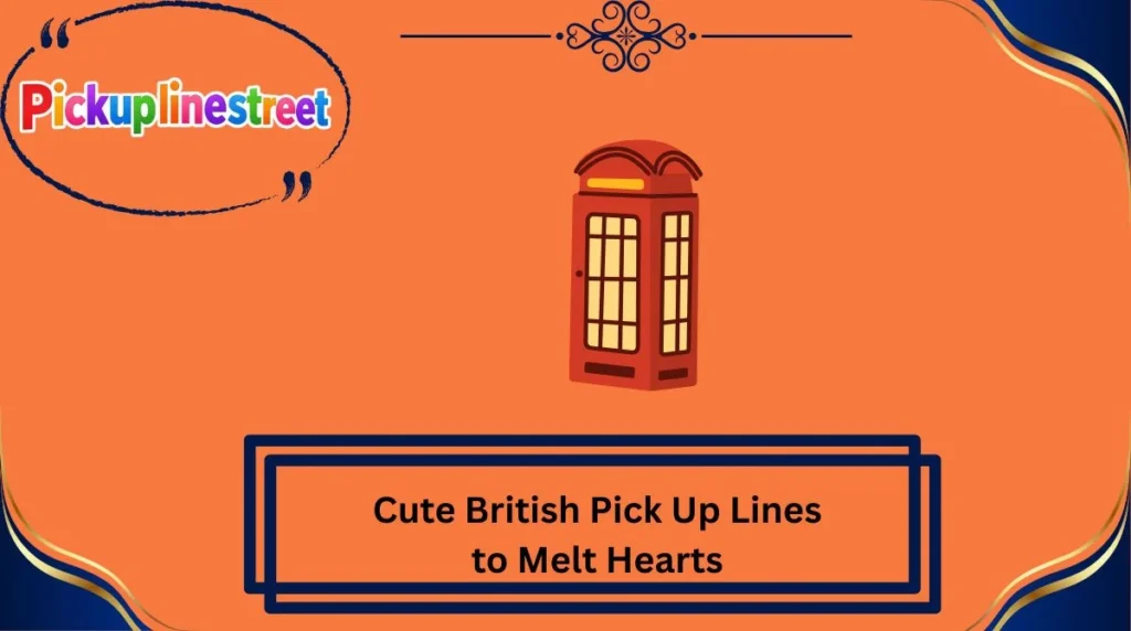 Cute British Pick Up Lines to Melt Hearts