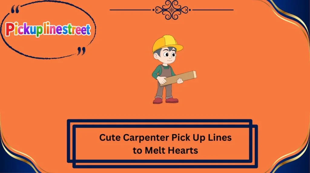 Cute Carpenter Pick Up Lines to Melt Hearts
