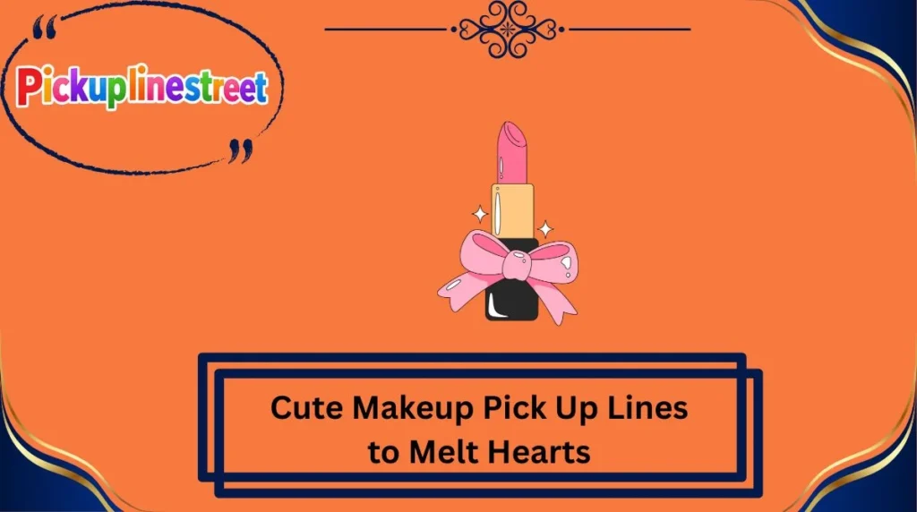 Cute Makeup Pick Up Lines to Melt Hearts