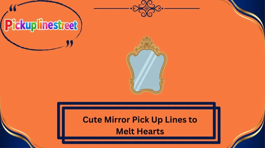Cute Mirror Pick Up Lines to Melt Hearts