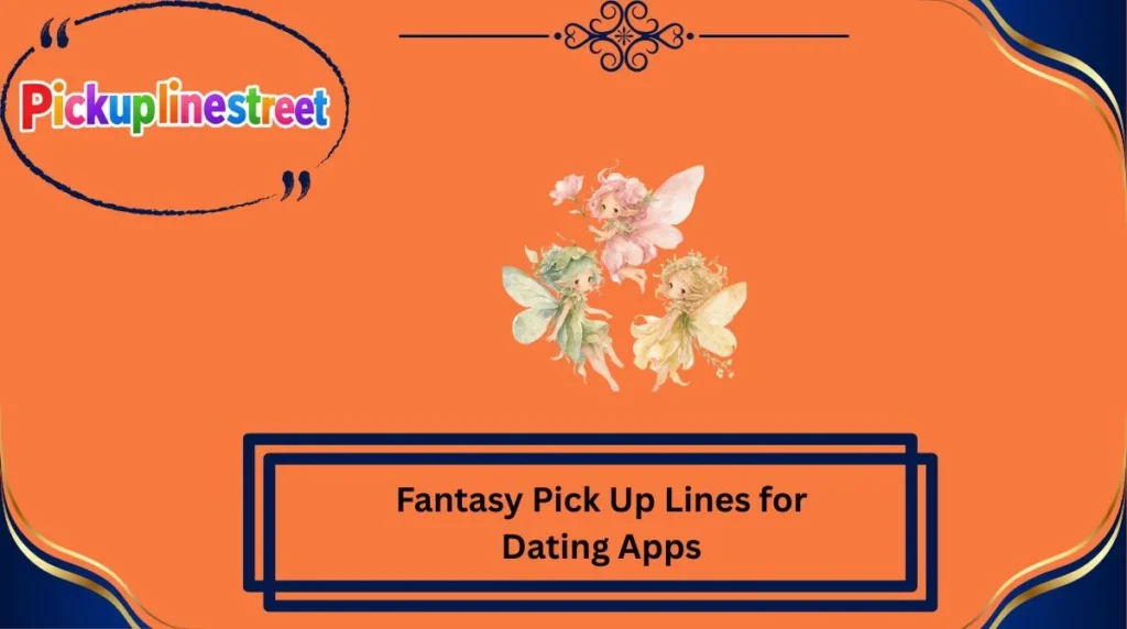 Fantasy Pick Up Lines for Dating Apps