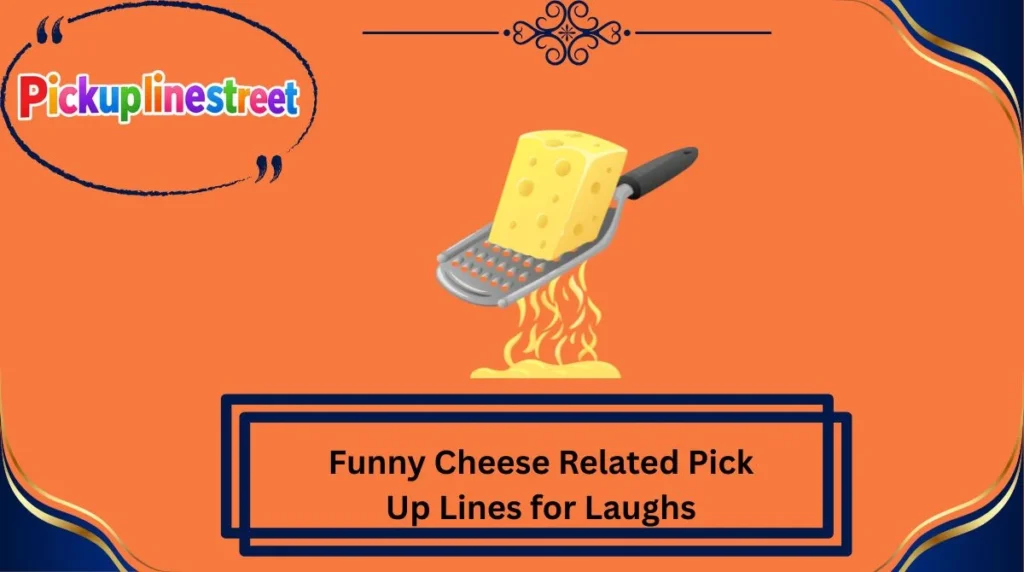 Funny Cheese Related Pick Up Lines for Laughs