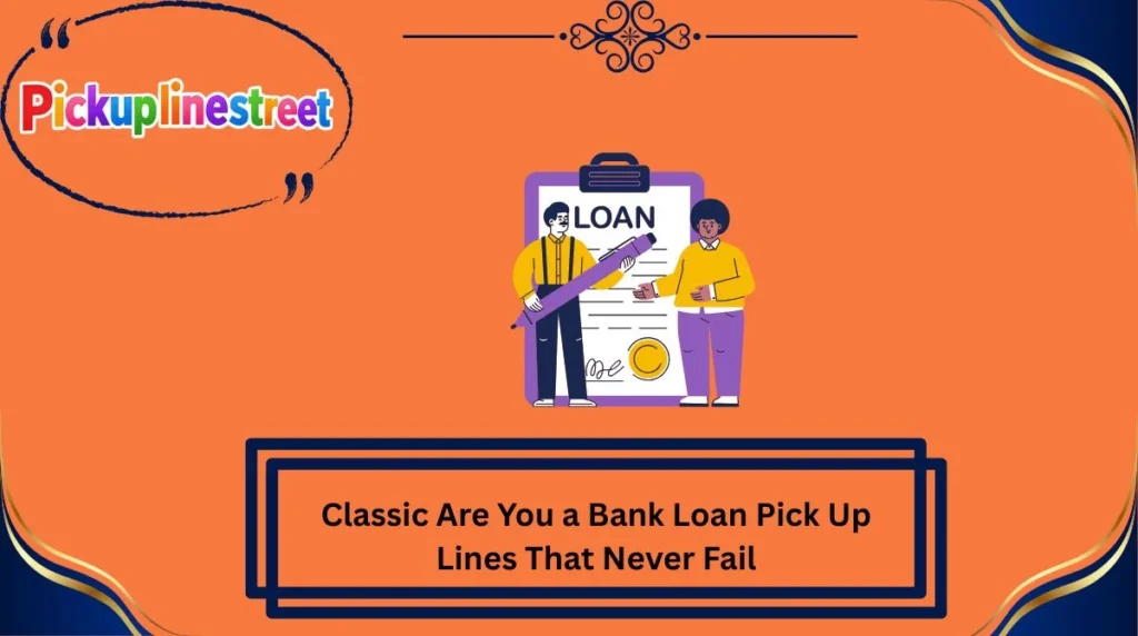 Classic Are You a Bank Loan Pick Up Lines That Never Fail