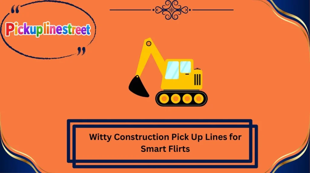 Witty Construction Pick Up Lines for Smart Flirts