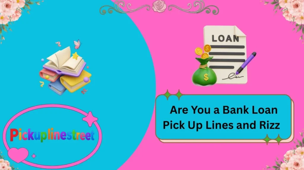 Are You a Bank Loan Pick Up Lines and Rizz
