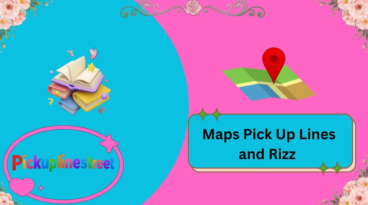 Maps Pick Up Lines and Rizz